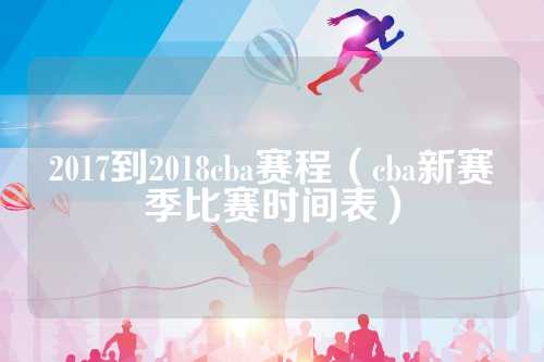 2017到2018cba赛程（cba新赛季比赛时间表）