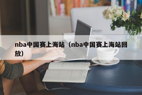 NBA中国赛历史回顾：从2004年首次举办到现今的发展与影响
