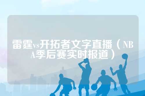 雷霆vs开拓者文字直播：赛前准备、首发阵容及比赛全程回顾