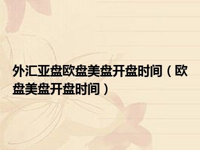 外汇亚盘欧盘美盘_外汇亚洲盘和欧洲盘的区别_外汇亚盘欧盘美盘开盘时间