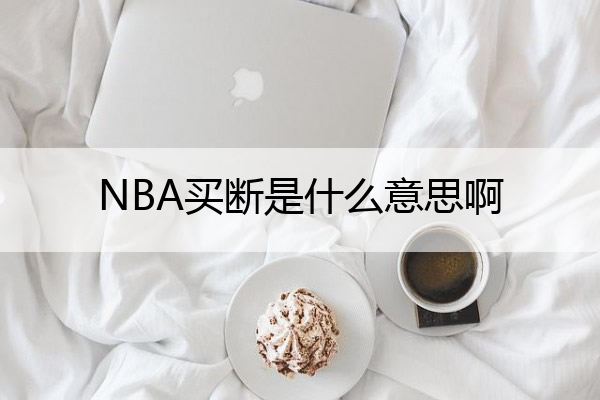 NBA买断是什么意思？详解2005年NBA买断条款及其对球队薪资的影响