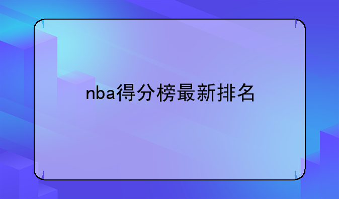 2022 - 2023赛季NBA季后赛得分榜前十排名一览及现役最佳球员探讨