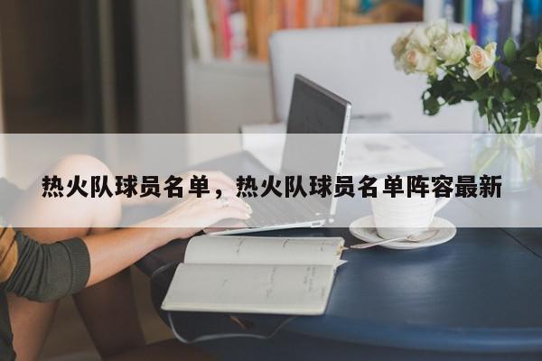 热火队队员名单揭秘：吉米 - 巴特勒等明星球员全知晓